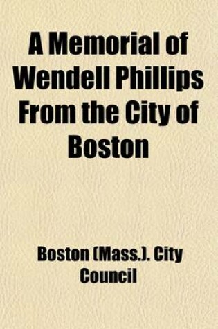 Cover of A Memorial of Wendell Phillips from the City of Boston