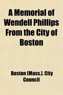 Book cover for A Memorial of Wendell Phillips from the City of Boston