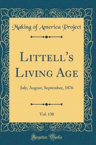 Cover of Littell's Living Age, Vol. 130: July, August, September, 1876 (Classic Reprint)