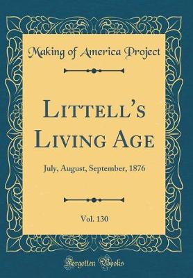 Book cover for Littell's Living Age, Vol. 130: July, August, September, 1876 (Classic Reprint)