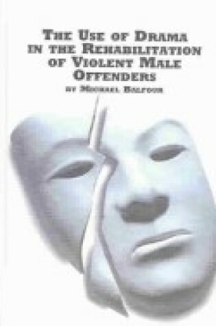 Cover of The Use of Drama in the Rehabilitation of Violent Male Offenders
