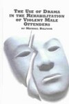Book cover for The Use of Drama in the Rehabilitation of Violent Male Offenders