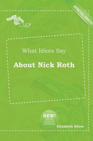 Cover of What Idiots Say about Nick Roth