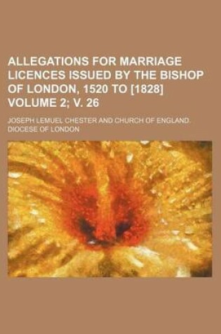 Cover of Allegations for Marriage Licences Issued by the Bishop of London, 1520 to [1828] Volume 2; V. 26