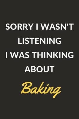 Book cover for Sorry I Wasn't Listening I Was Thinking About Baking