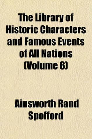 Cover of The Library of Historic Characters and Famous Events of All Nations (Volume 6)