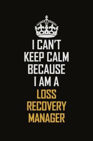 Cover of I Can't Keep Calm Because I Am A Loss Recovery Manager