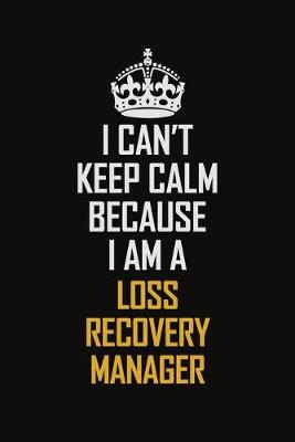 Book cover for I Can't Keep Calm Because I Am A Loss Recovery Manager