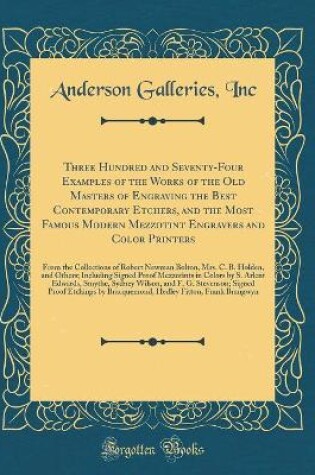 Cover of Three Hundred and Seventy-Four Examples of the Works of the Old Masters of Engraving the Best Contemporary Etchers, and the Most Famous Modern Mezzotint Engravers and Color Printers: From the Collections of Robert Newman Bolton, Mrs. C. B. Holden, and Oth