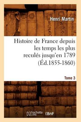 Book cover for Histoire de France Depuis Les Temps Les Plus Recules Jusqu'en 1789. Tome 3 (Ed.1855-1860)