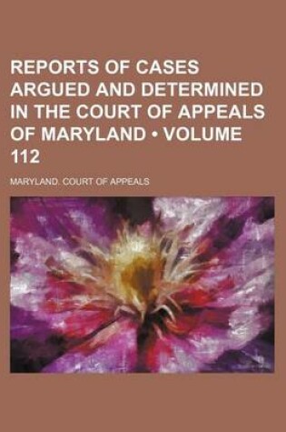 Cover of Reports of Cases Argued and Determined in the Court of Appeals of Maryland (Volume 112)