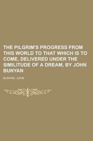 Cover of The Pilgrim's Progress from This World to That Which Is to Come, Delivered Under the Similitude of a Dream, by John Bunyan