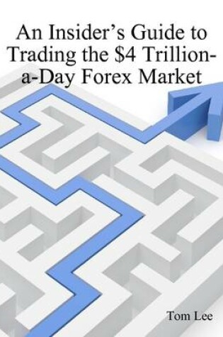 Cover of An Insider's Guide to Trading the $4 Trillion-a-Day Forex Market