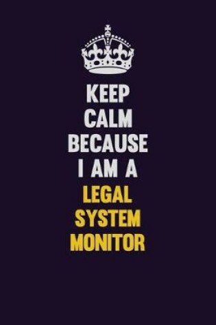 Cover of Keep Calm Because I Am A Legal System Monitor