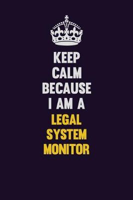 Book cover for Keep Calm Because I Am A Legal System Monitor