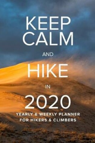 Cover of Keep Calm And Hike In 2020 Yearly And Weekly Planner For Hikers And Climbers