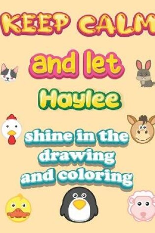 Cover of keep calm and let Haylee shine in the drawing and coloring