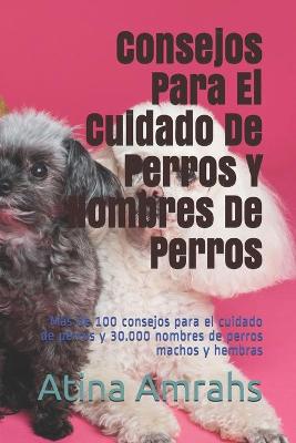 Book cover for Consejos Para El Cuidado De Perros Y Nombres De Perros