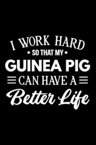 Cover of I Work Hard So That My Guinea Pig Can Have a Better Life