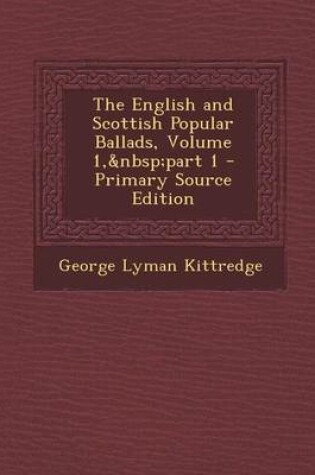 Cover of The English and Scottish Popular Ballads, Volume 1, Part 1 - Primary Source Edition