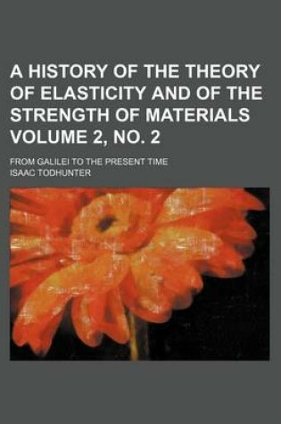 Cover of A History of the Theory of Elasticity and of the Strength of Materials Volume 2, No. 2; From Galilei to the Present Time