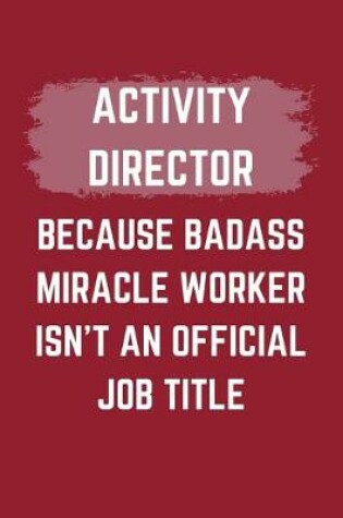 Cover of Activity Director Because Badass Miracle Worker Isn't An Official Job Title