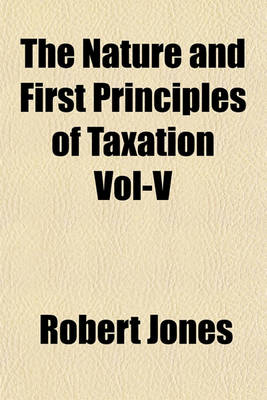 Book cover for The Nature and First Principles of Taxation Vol-V