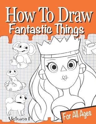 Book cover for How to Draw Fantastic Things Volume 1