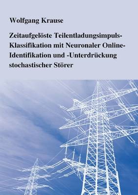 Book cover for Zeitaufgeloeste Teilentladungsimpuls-Klassifikation mit Neuronaler Online-Identifikation und -Unterdruckung stochastischer Stoerer