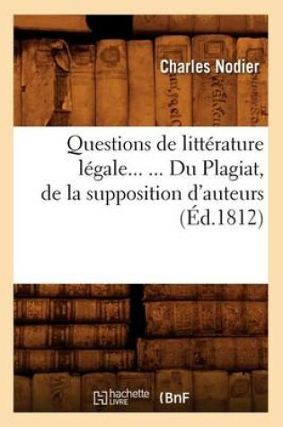 Cover of Questions de litterature legale. Du Plagiat, de la supposition d'auteurs (Ed.1812)