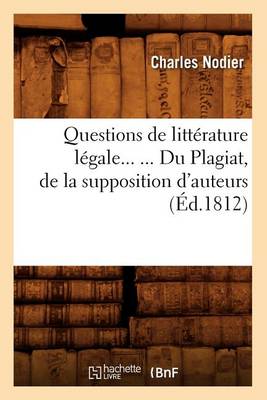 Book cover for Questions de litterature legale. Du Plagiat, de la supposition d'auteurs (Ed.1812)