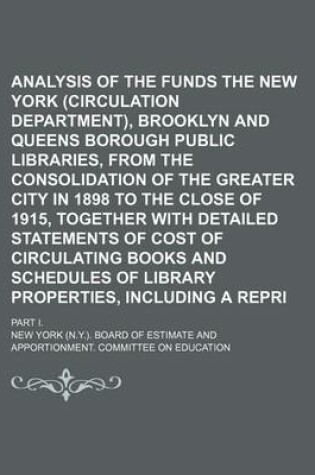 Cover of Analysis of the Funds of the New York (Circulation Department), Brooklyn and Queens Borough Public Libraries, from the Consolidation of the Greater City in 1898 to the Close of 1915, Together with Detailed Statements of Cost of Circulating Books and Volum