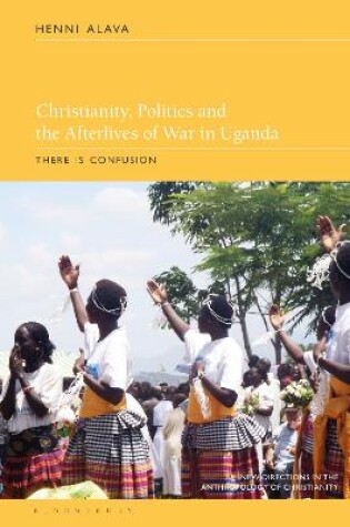 Cover of Christianity, Politics and the Afterlives of War in Uganda