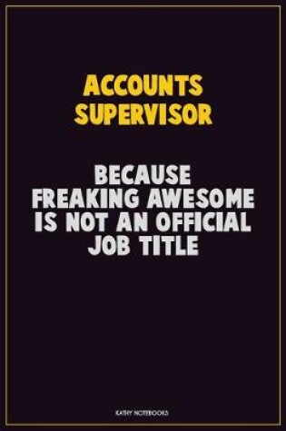 Cover of Accounts Supervisor, Because Freaking Awesome Is Not An Official Job Title