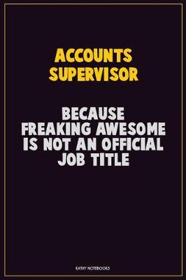 Book cover for Accounts Supervisor, Because Freaking Awesome Is Not An Official Job Title