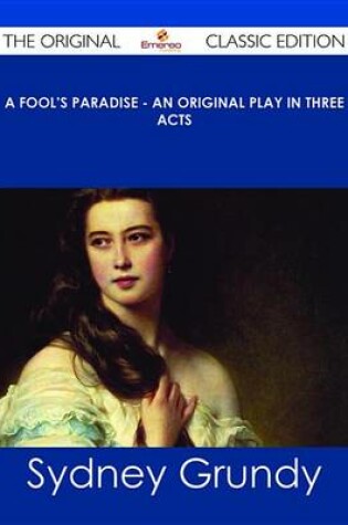 Cover of A Fool's Paradise - An Original Play in Three Acts - The Original Classic Edition