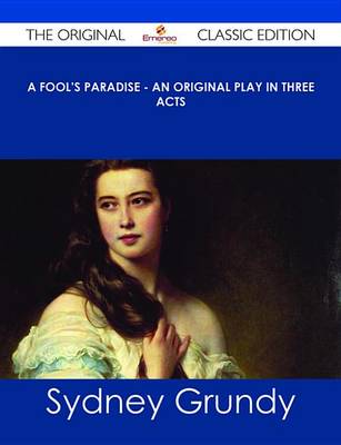 Book cover for A Fool's Paradise - An Original Play in Three Acts - The Original Classic Edition