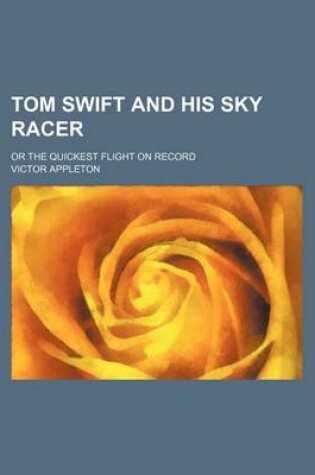 Cover of Tom Swift and His Sky Racer; Or the Quickest Flight on Record