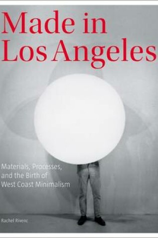 Cover of Made in Los Angeles - Materials, Processes, and the Birth of West Coast Minimalism