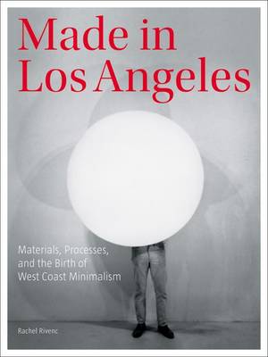 Book cover for Made in Los Angeles - Materials, Processes, and the Birth of West Coast Minimalism