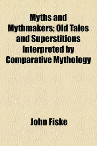 Cover of Myths and Mythmakers; Old Tales and Superstitions Interpreted by Comparative Mythology