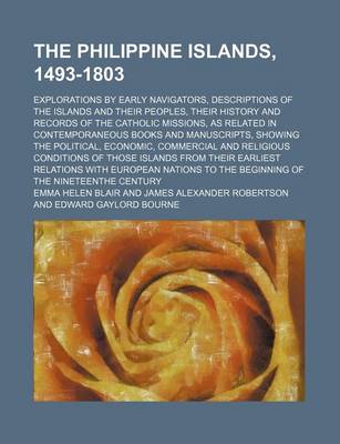 Book cover for The Philippine Islands, 1493-1803 (Volume 23); Explorations by Early Navigators, Descriptions of the Islands and Their Peoples, Their History and Records of the Catholic Missions, as Related in Contemporaneous Books and Manuscripts, Showing the Political,