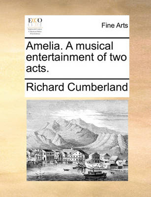 Book cover for Amelia. a Musical Entertainment of Two Acts.