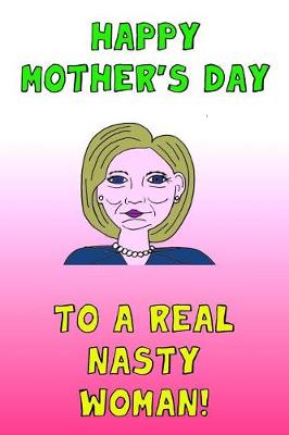 Book cover for Happy Mother's Day To A Real Nasty Woman