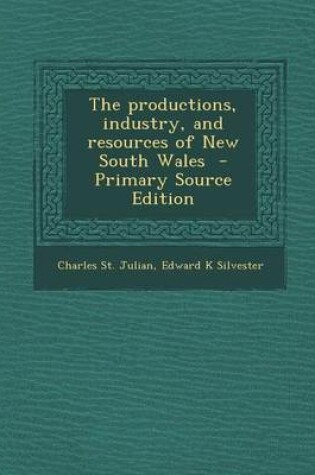 Cover of The Productions, Industry, and Resources of New South Wales - Primary Source Edition