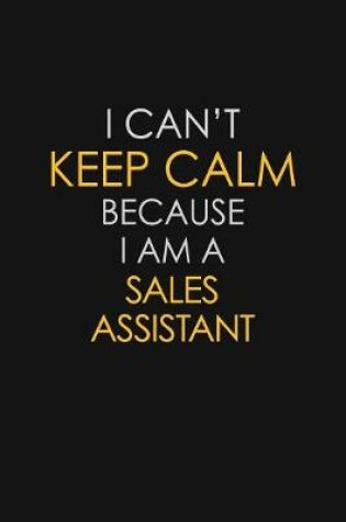 Cover of I Can't Keep Calm Because I Am A Sales Assistant