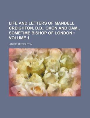 Book cover for Life and Letters of Mandell Creighton, D.D., Oxon and CAM., Sometime Bishop of London (Volume 1)