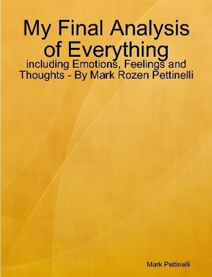 Book cover for My Final Analysis of Everything - including Emotions, Feelings and Thoughts - By Mark Rozen Pettinelli