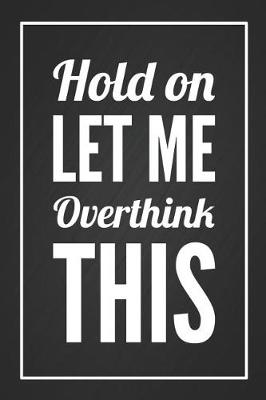 Book cover for Hold On Let Me Overthink This