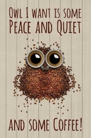 Cover of Owl I Want is Some Peace and Quiet ... And Some COFFEE!